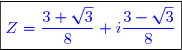 \boxed{\textcolor{blue}{Z=\dfrac{3+\sqrt{3}}{8}+i\dfrac{3-\sqrt{3}}{8}}}}